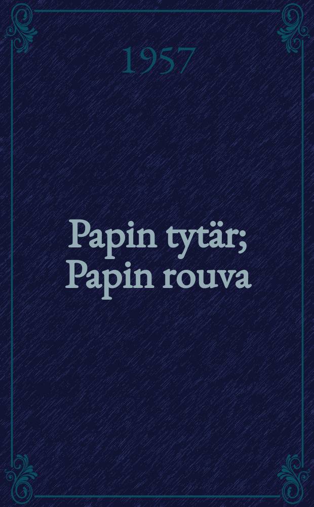Papin tytär; Papin rouva / Juhani Aho