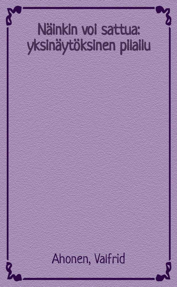 Näinkin voi sattua : yksinäytöksinen pilailu = И так может случиться.