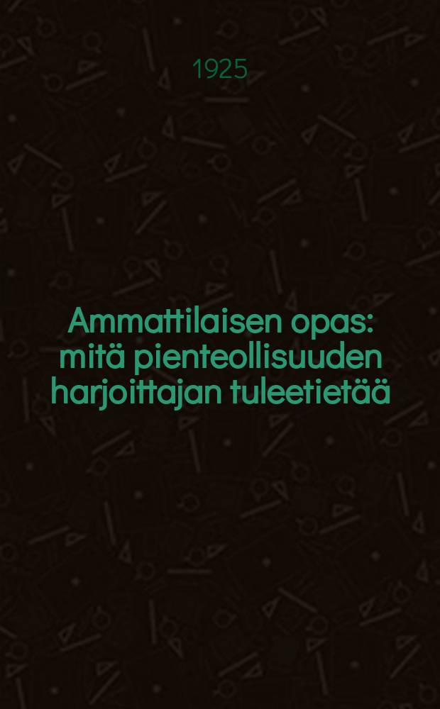 Ammattilaisen opas : mitä pienteollisuuden harjoittajan tuleetietää = Руководство для мелкого предпринимателя.