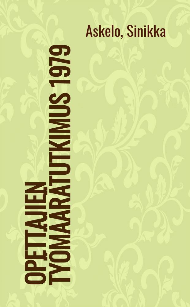 Opettajien ty&ouml;m&auml;&auml;r&auml;tutkimus 1979 : Peruskoulu, lukio,harjoittelukoulut, iltakoulut