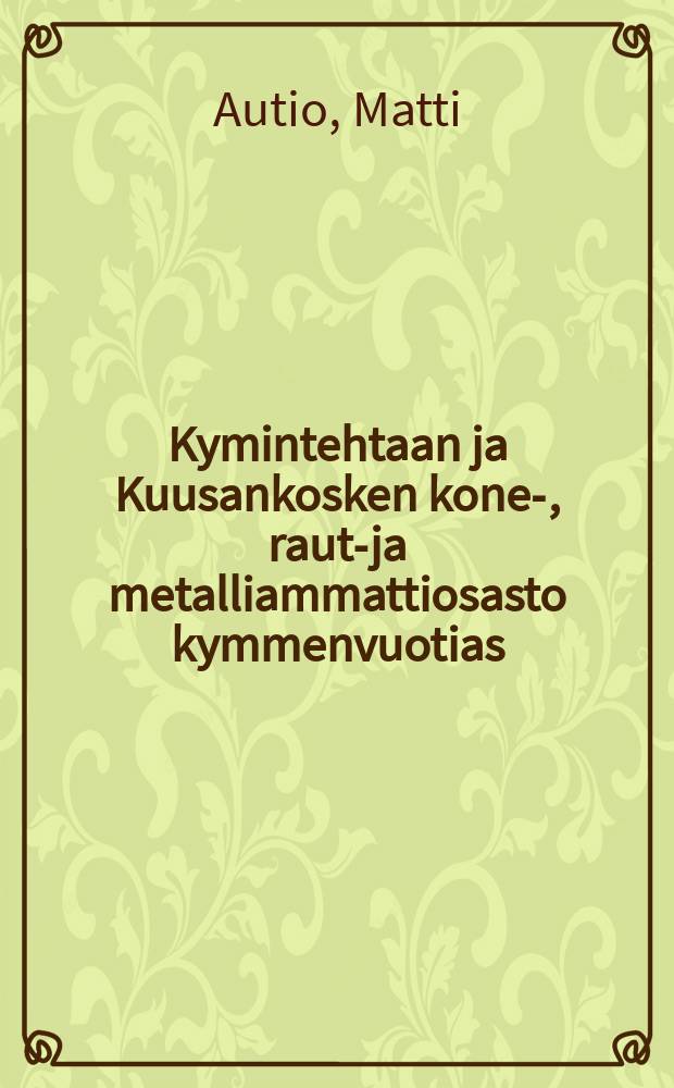 Kymintehtaan ja Kuusankosken kone-, rauta- ja metalliammattiosasto kymmenvuotias : Kertomus toiminnasta 1906-1916 = Обзор десятилетней деятельности профсоюза металлистов предприятий Кюминтехлас Куусанкоски и 1906-1916 гг.