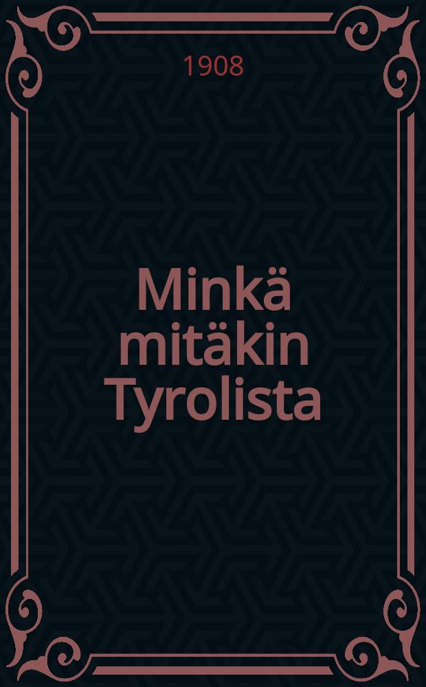 Minkä mitäkin Tyrolista = Кое-что о Тироле.