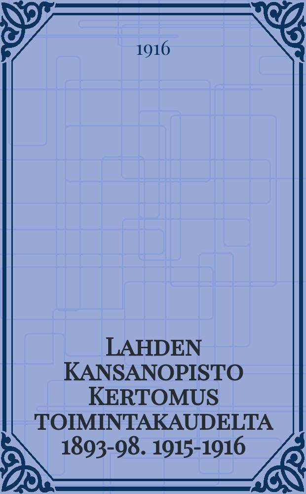 Lahden Kansanopisto Kertomus toimintakaudelta 1893-98. 1915-1916 : Lahden Kansanopiston vuosikirja