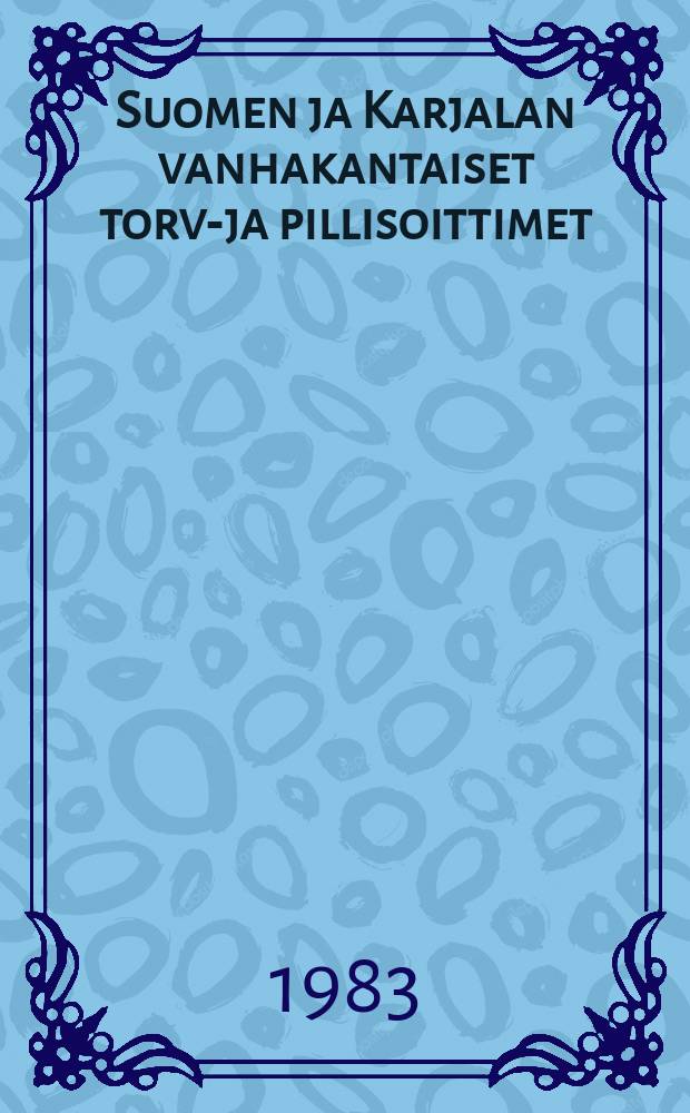 Suomen ja Karjalan vanhakantaiset torvi- ja pillisoittimet : V&auml;it&ouml;sk. Helsingin yliopisto. 1 : Nimist&ouml;, rakenteet ja historia