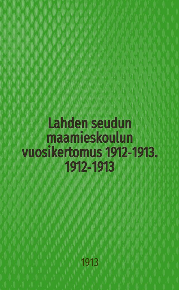 Lahden seudun maamieskoulun vuosikertomus 1912-1913. 1912-1913