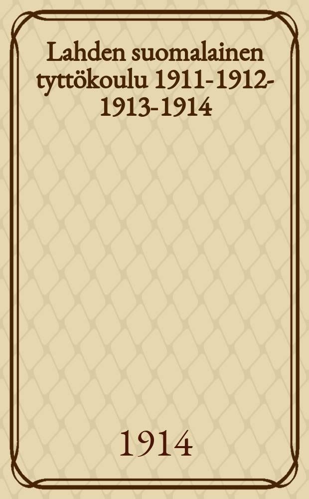 Lahden suomalainen tyttökoulu 1911-1912 -. 1913-1914