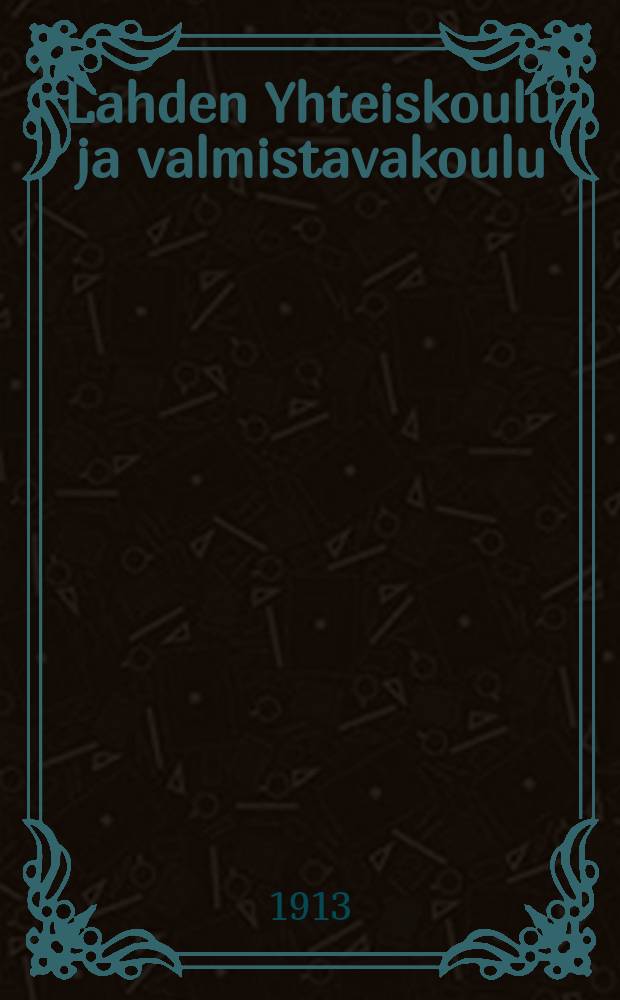 Lahden Yhteiskoulu ja valmistavakoulu : Kertomus lukuvuodesta 1900-1901--1915-1916. 1912-1913