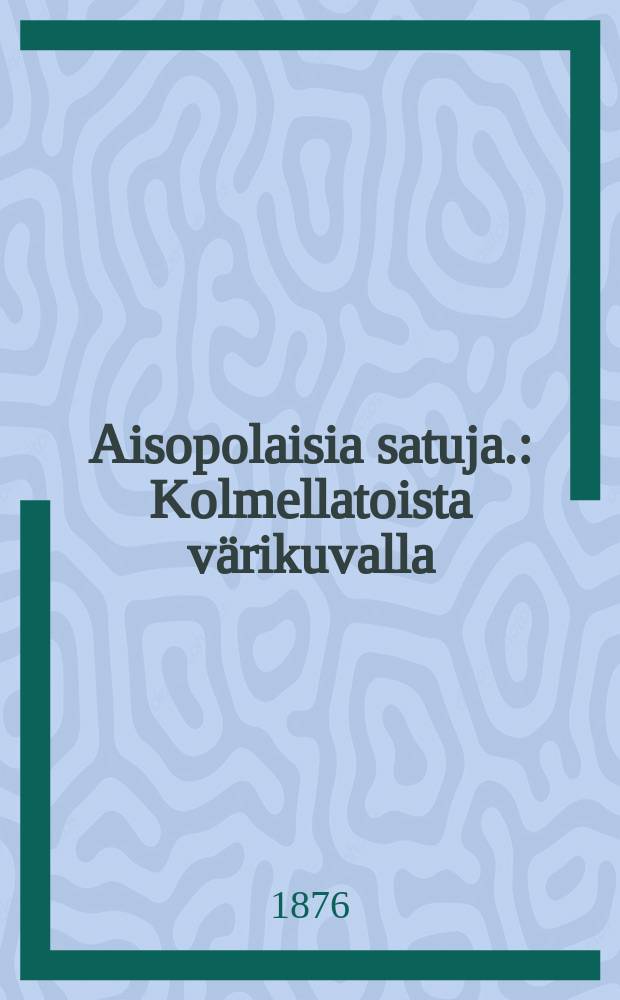 Aisopolaisia satuja. : Kolmellatoista värikuvalla = Басни Эзопа.