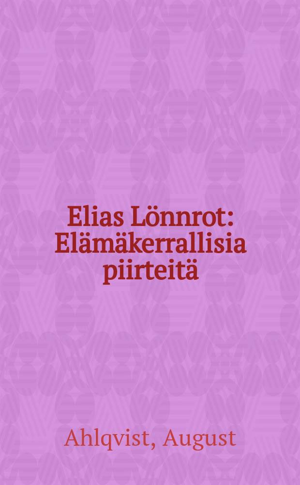 Elias Lönnrot : Elämäkerrallisia piirteitä : Muotokuvan, käsialan mukaisen ja 4 puupiirroksen kanssa = Элиас Ленрот.