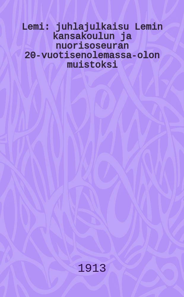 Lemi : juhlajulkaisu Lemin kansakoulun ja nuorisoseuran 20-vuotisenolemassa-olon muistoksi = Юбилейное издание в честь 20-летия народной школы и общества молодежи прихода Леми