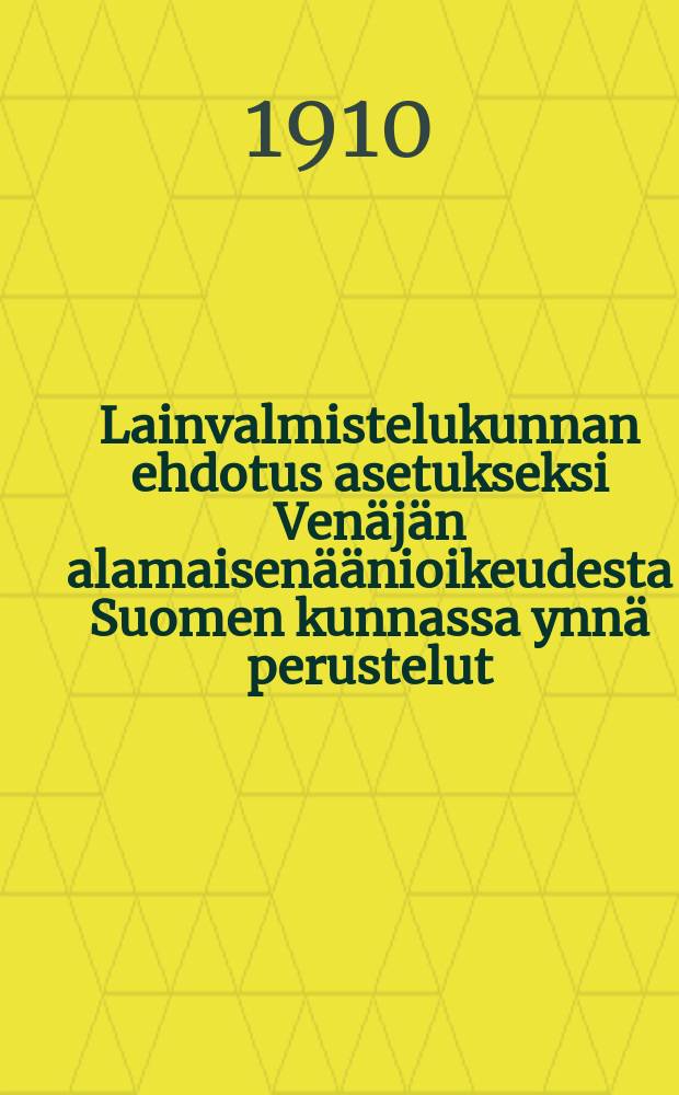 Lainvalmistelukunnan ehdotus asetukseksi Ven&auml;j&auml;n alamaisen&auml;&auml;nioikeudesta Suomen kunnassa ynn&auml; perustelut = [Законопроект об избирательных правах русских подданных в Финляндии]