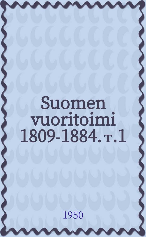 Suomen vuoritoimi 1809-1884. т.1 : Yleisesitys