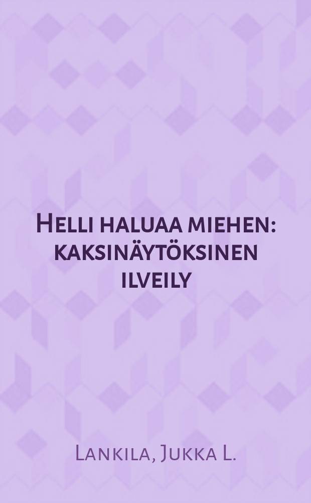Helli haluaa miehen : kaksin&auml;yt&ouml;ksinen ilveily = [Хелли желает выйти замуж]