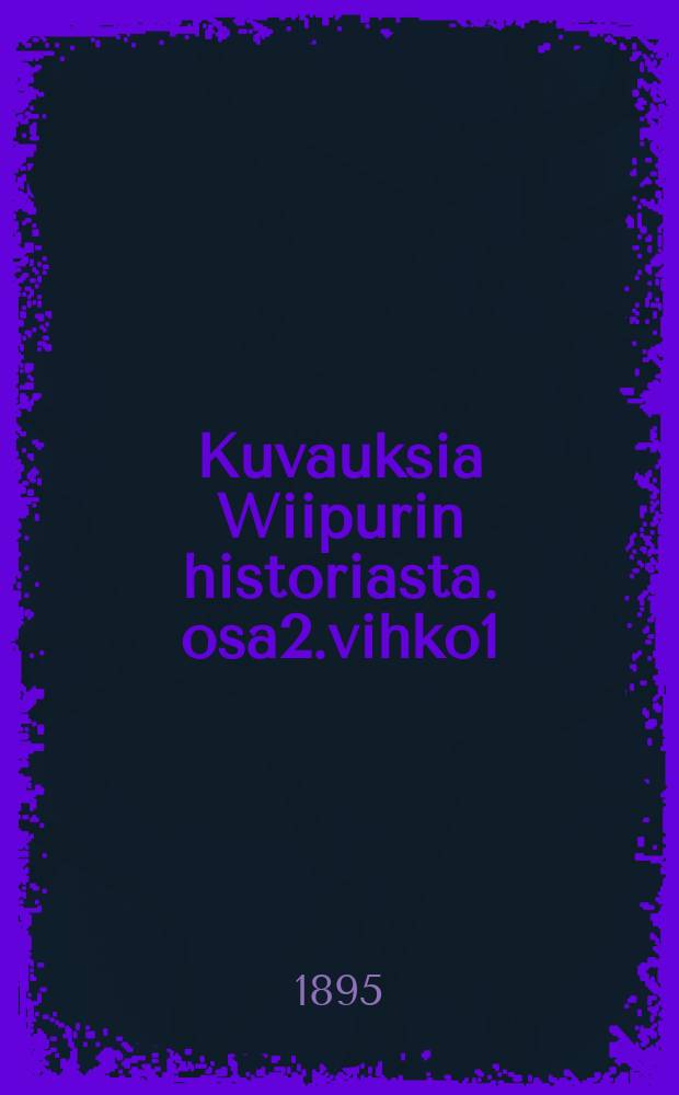 Kuvauksia Wiipurin historiasta. osa2.vihko1 : Asukas-ja kieliot ruotsin ajalla.