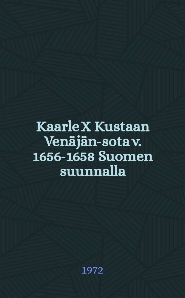 Kaarle X Kustaan Venäjän-sota v. 1656-1658 Suomen suunnalla : 'räikkä, häikkä ja ruptuuri' : Diss. Jyväskylän yliopisto