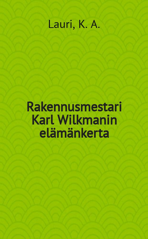 Rakennusmestari Karl Wilkmanin elämänkerta = [Биография архитектора Карла Вилкмана]