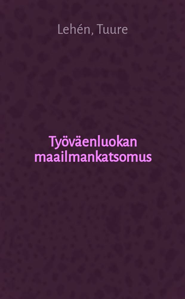 Työväenluokan maailmankatsomus : luentoja dialektisesta materialismista