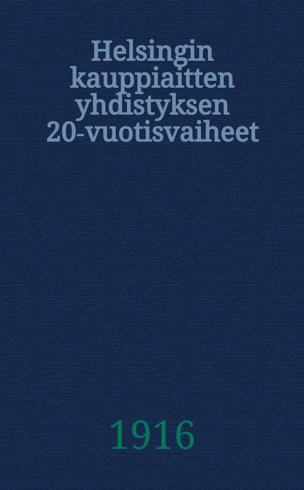 Helsingin kauppiaitten yhdistyksen 20-vuotisvaiheet : 1896-1916