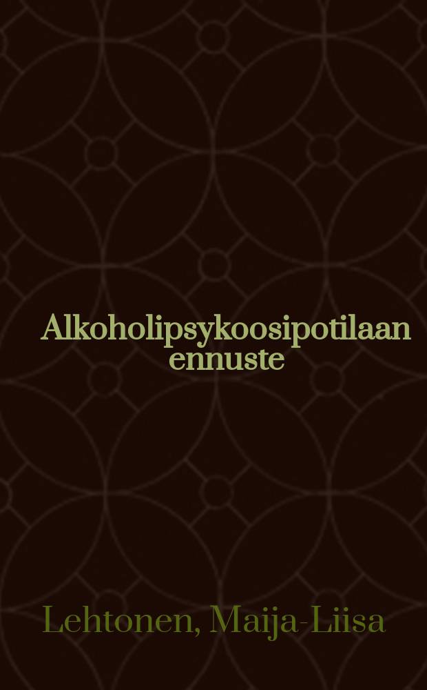 Alkoholipsykoosipotilaan ennuste : seurantatutkimus alkoholipsykoosiin sairastuneista miehistä : Väitösk. Tampereen yliopisto