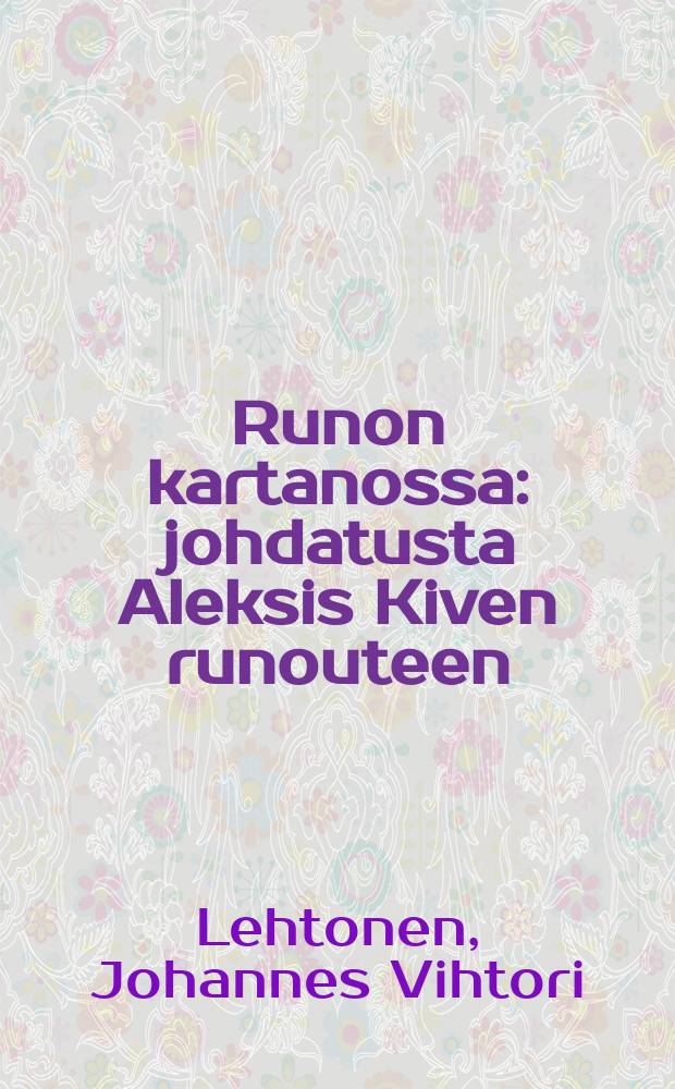 Runon kartanossa : johdatusta Aleksis Kiven runouteen