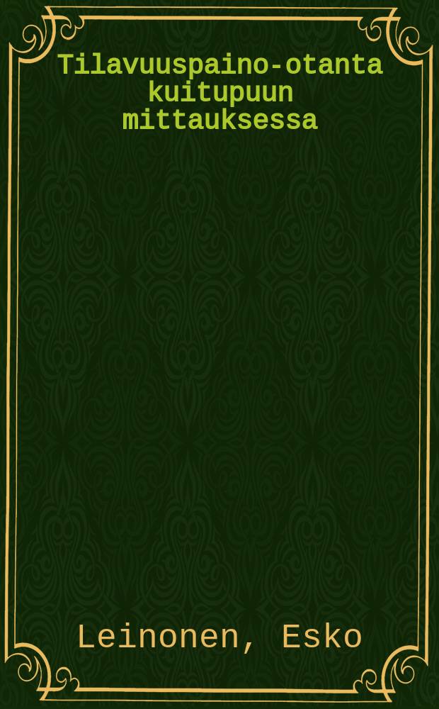 Tilavuuspaino-otanta kuitupuun mittauksessa = Green density sampling in pulpwood scaling