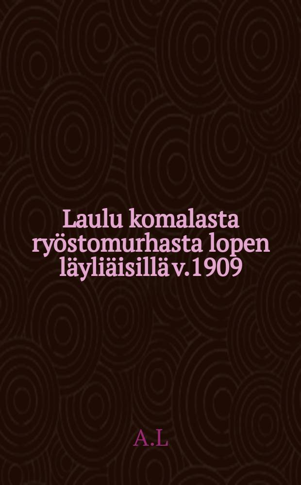 Laulu komalasta ryöstomurhasta lopen läyliäisillä v.1909