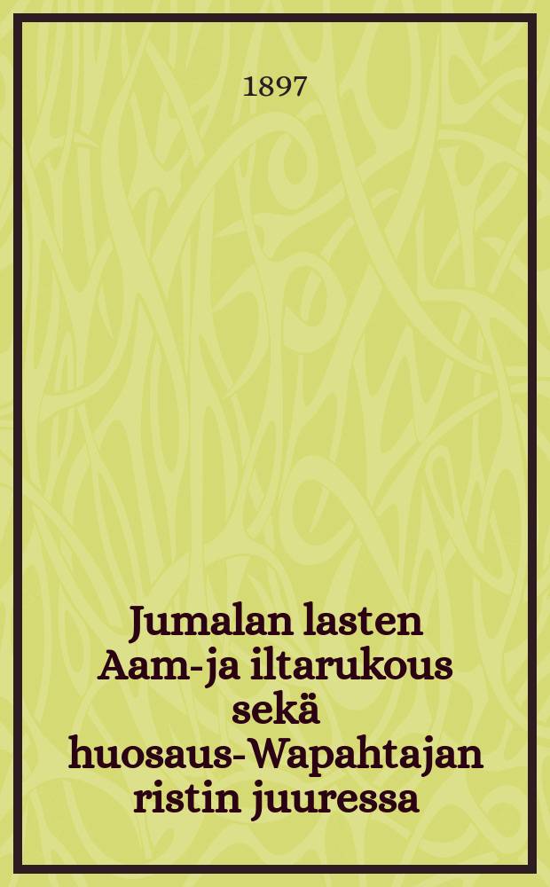 Jumalan lasten Aamu- ja iltarukous sekä huosaus-Wapahtajan ristin juuressa