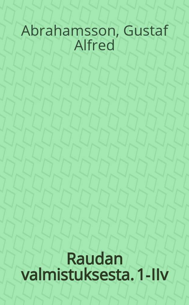 Raudan valmistuksesta. 1-IIv
