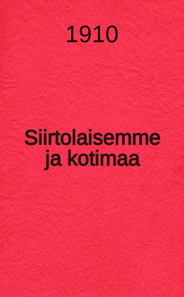 Siirtolaisemme ja kotimaa : Siirtolaisuuden vaikutuksesta kansammeoloihin ja luonteeseen