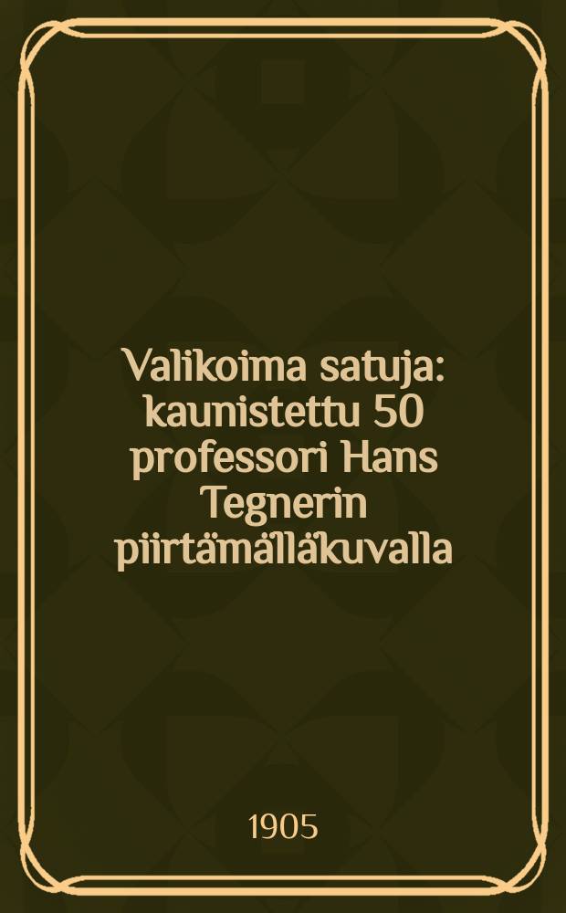 Valikoima satuja : kaunistettu 50 professori Hans Tegnerin piirtämälläkuvalla