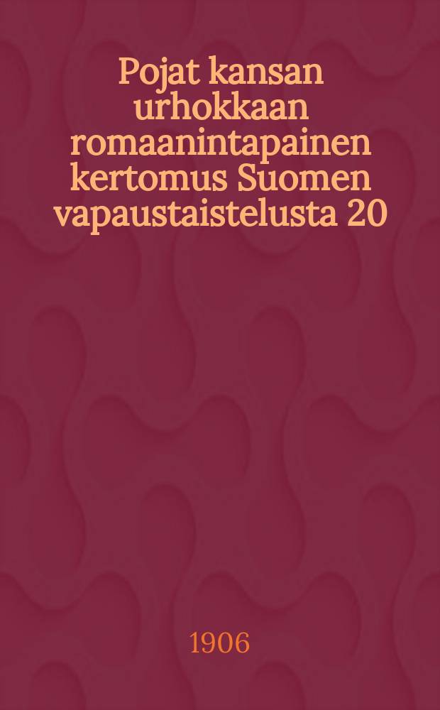 Pojat kansan urhokkaan romaanintapainen kertomus Suomen vapaustaistelusta 20:nnen vuosisadan alussa. 1-35vihko