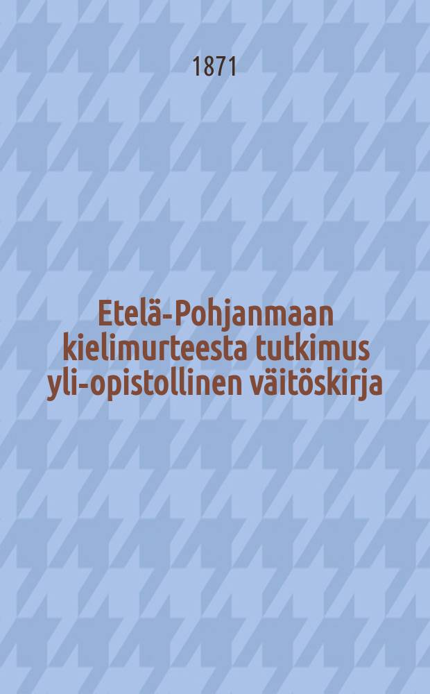 Etelä-Pohjanmaan kielimurteesta tutkimus yli-opistollinen väitöskirja