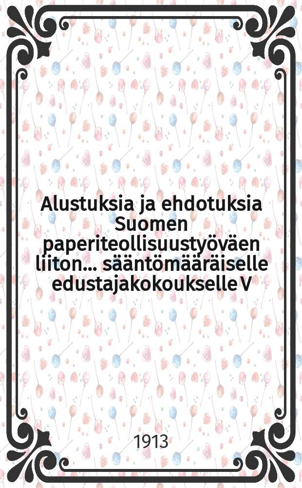 Alustuksia ja ehdotuksia Suomen paperiteollisuustyöväen liiton ...sääntömääräiselle edustajakokoukselle V/10-12 1913