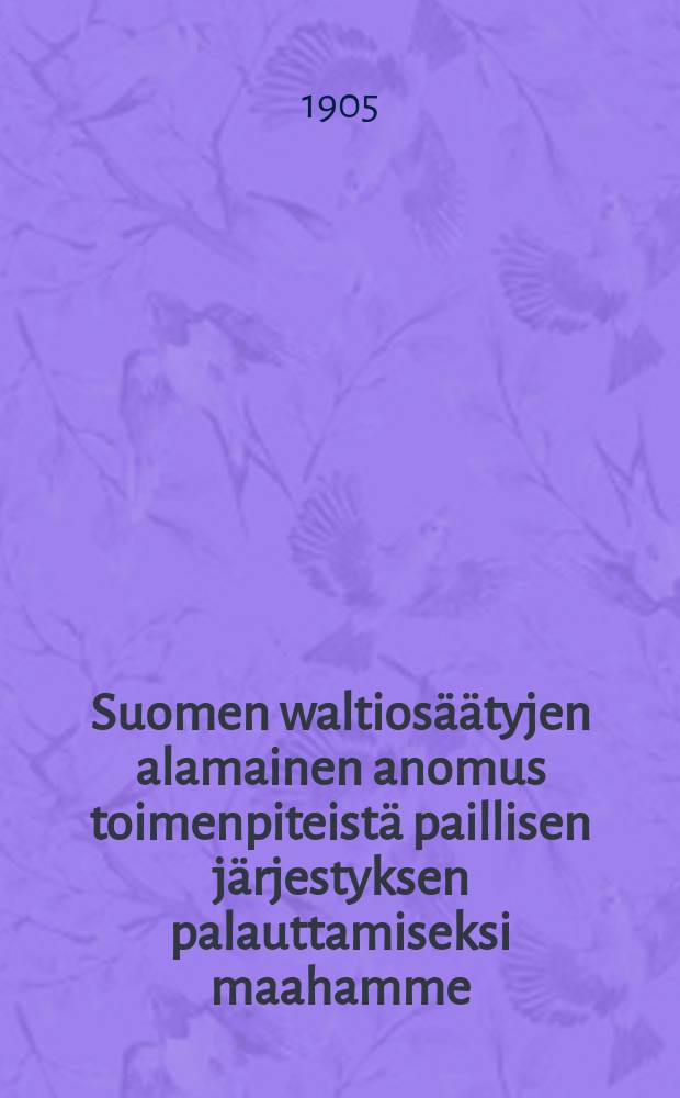 Suomen waltios&auml;&auml;tyjen alamainen anomus toimenpiteist&auml; paillisen j&auml;rjestyksen palauttamiseksi maahamme