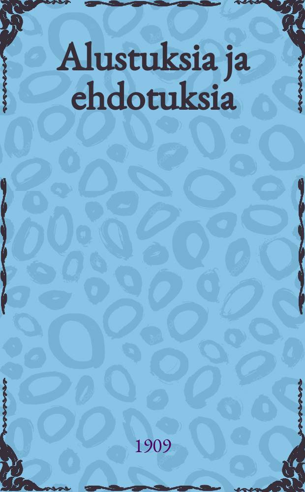 Alustuksia ja ehdotuksia : 5 ammattijärjestön edustajakokoukselle syysk.27-30 päivinä 1909