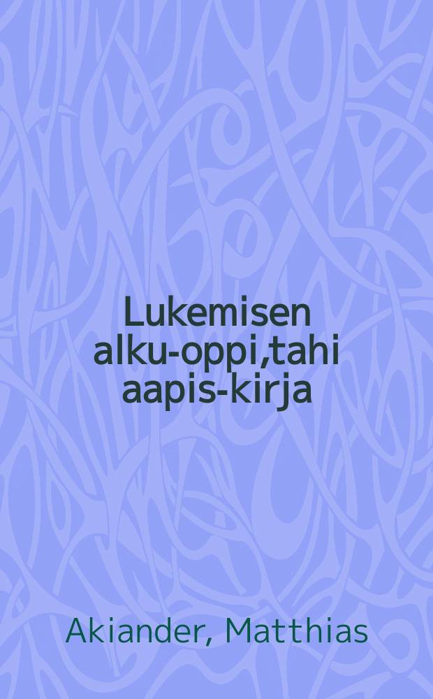 Lukemisen alku-oppi,tahi aapis-kirja