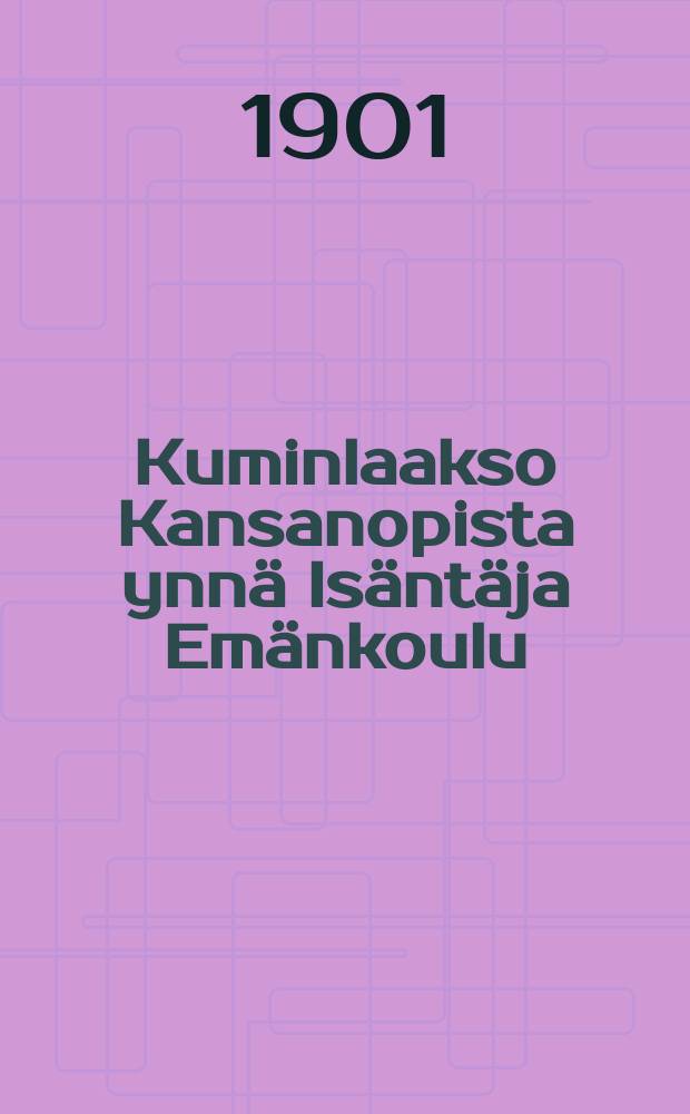 Kuminlaakso Kansanopista ynnä Isäntäja Emänkoulu : Kertomus 1900-1901