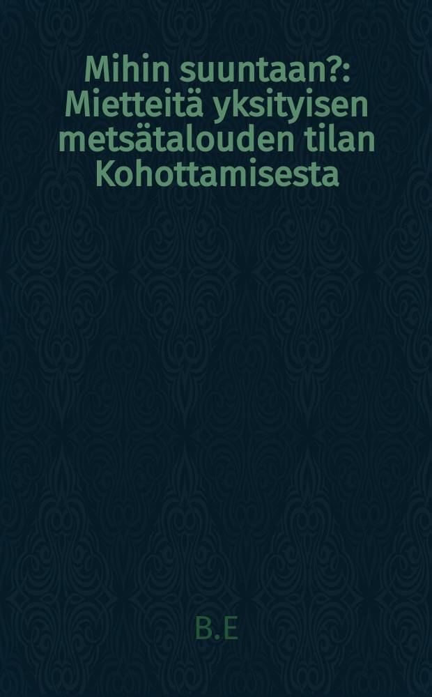 Mihin suuntaan? : Mietteitä yksityisen metsätalouden tilan Kohottamisesta