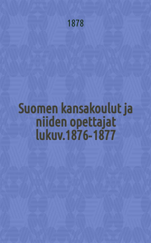 Suomen kansakoulut ja niiden opettajat lukuv.1876-1877