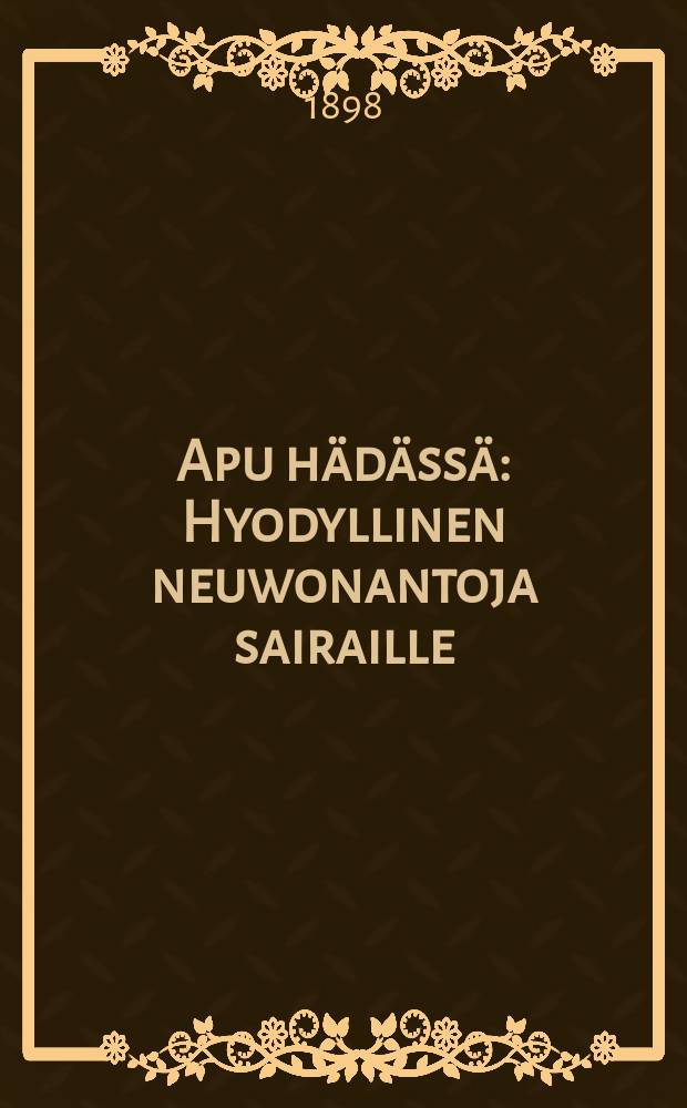 Apu hädässä : Hyodyllinen neuwonantoja sairaille