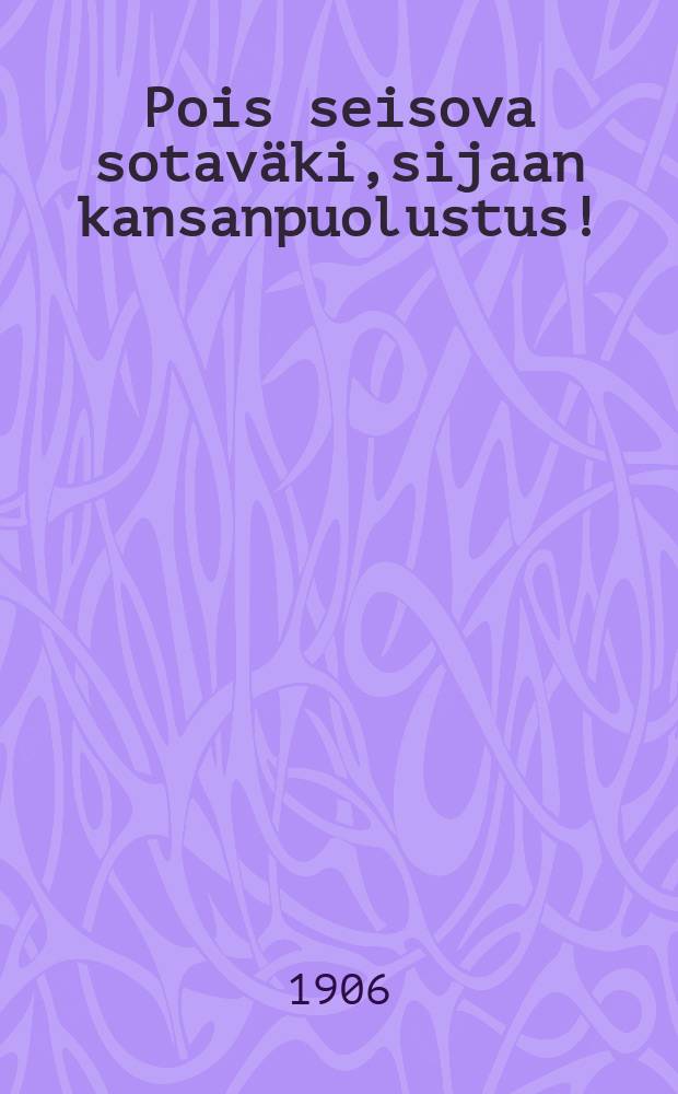 Pois seisova sotaväki,sijaan kansanpuolustus!