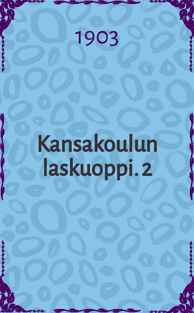 Kansakoulun laskuoppi. 2 : Kymmennys- ja murtoluvut