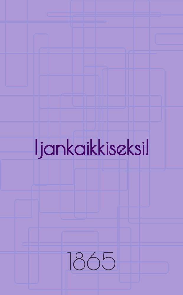 Ijankaikkiseksi!