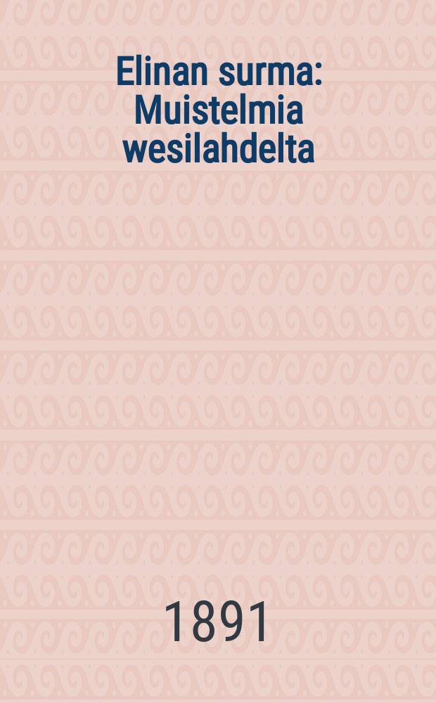 Elinan surma : Muistelmia wesilahdelta