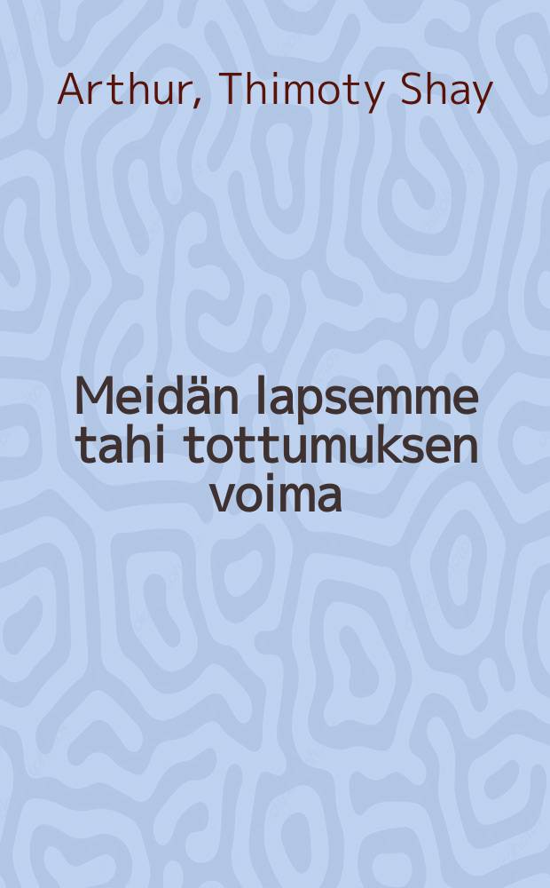 Meidän lapsemme tahi tottumuksen voima : kertomusnuorisolle : raittiuskirjoitus