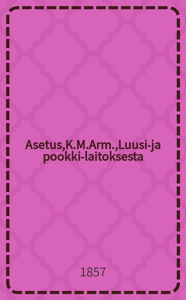 Asetus,K.M.Arm.,Luusi-ja pookki-laitoksesta : Ann.30p.Maaliskuuta 1857