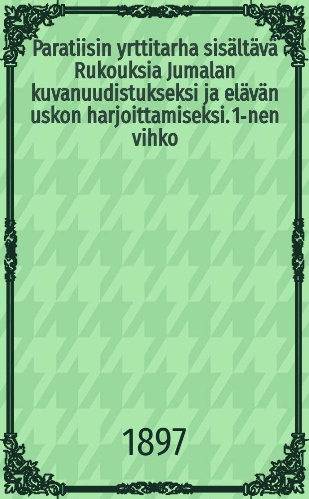 Paratiisin yrttitarha sisältävä Rukouksia Jumalan kuvanuudistukseksi ja elävän uskon harjoittamiseksi. 1-nen vihko