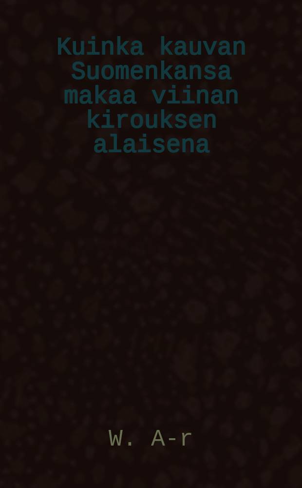 Kuinka kauvan Suomenkansa makaa viinan kirouksen alaisena