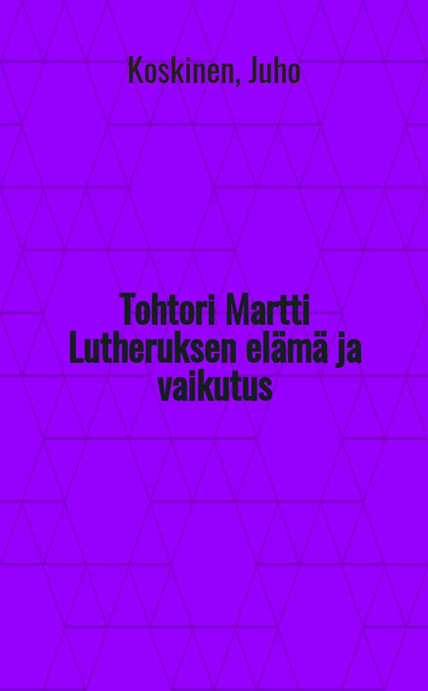 Tohtori Martti Lutheruksen elämä ja vaikutus