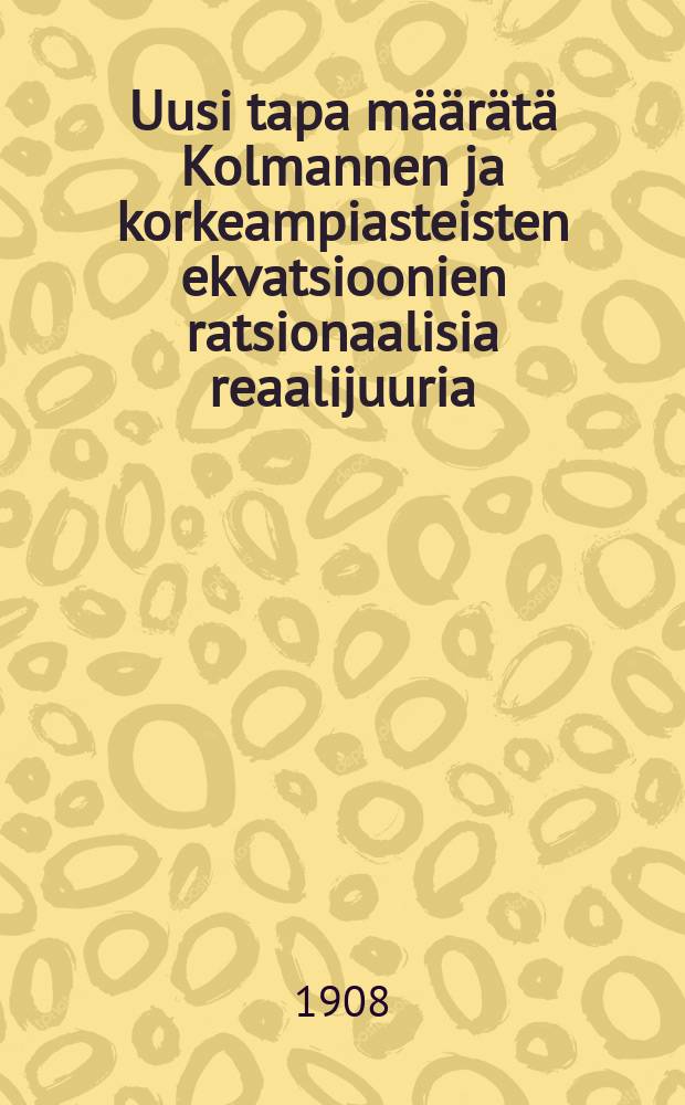 Uusi tapa määrätä Kolmannen ja korkeampiasteisten ekvatsioonien ratsionaalisia reaalijuuria